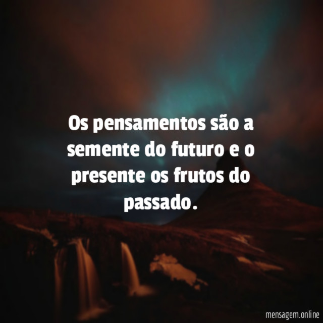Os pensamentos são a semente do futuro