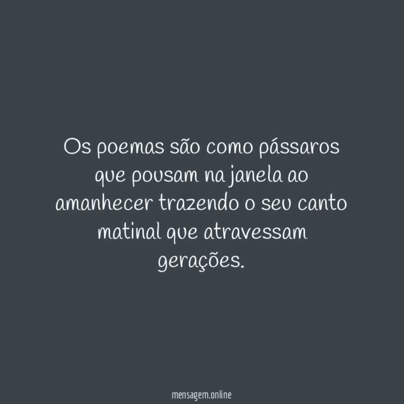 Os poemas são como pássaros que pousam na