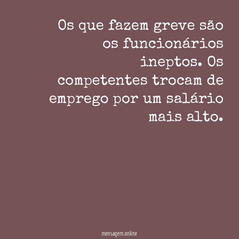 Os que fazem greve são os funcionários ineptos