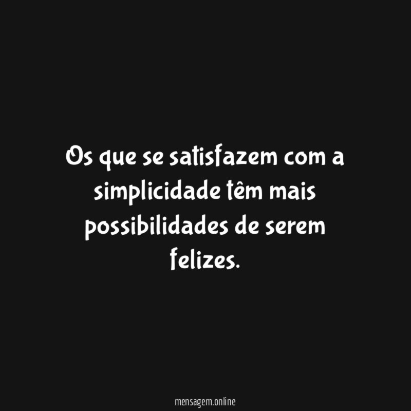 Os que se satisfazem com a simplicidade têm