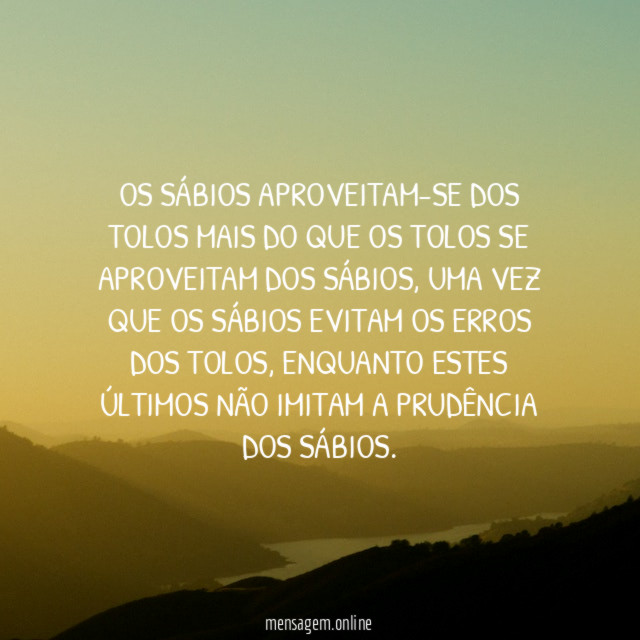 Os sábios aproveitam-se dos tolos mais do que