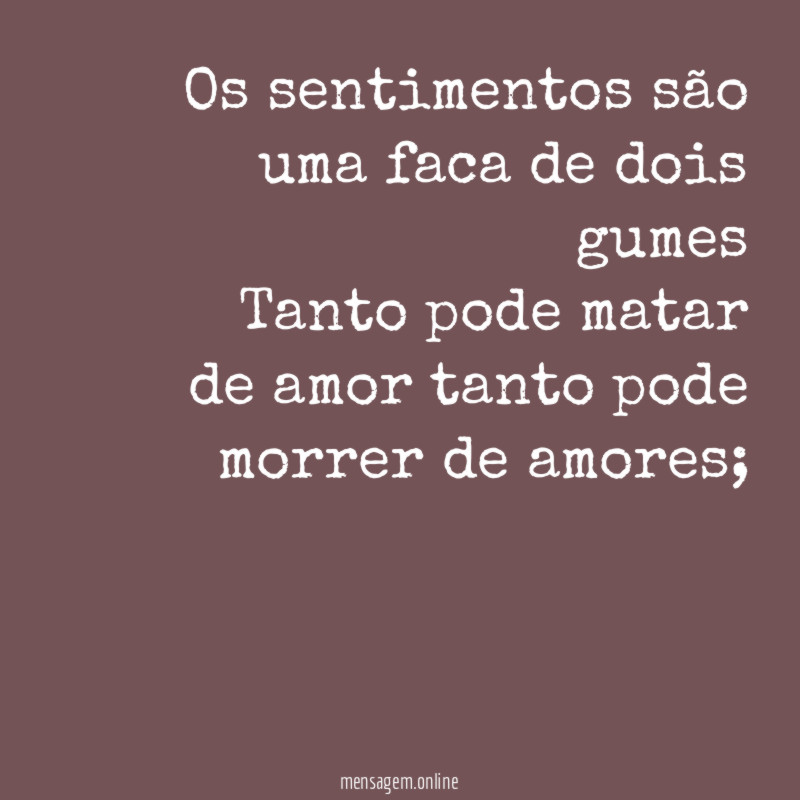 Os sentimentos são uma faca de dois gumes Tanto