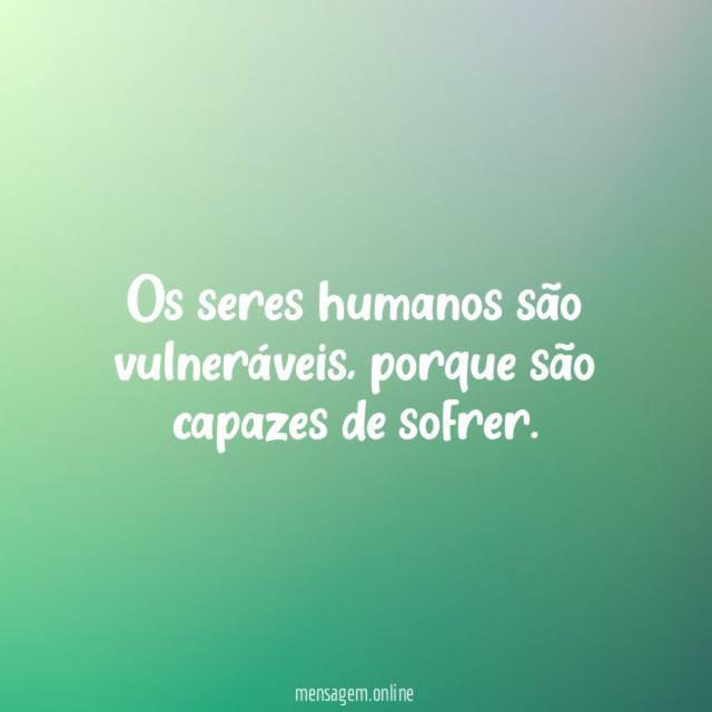 Os seres humanos são vulneráveis