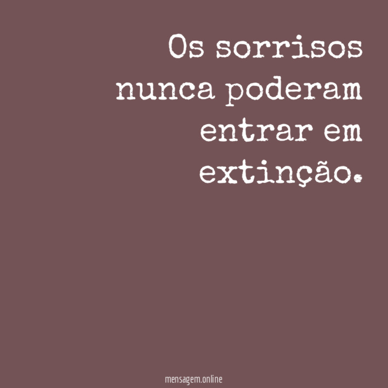 Os sorrisos nunca poderam entrar em extinção