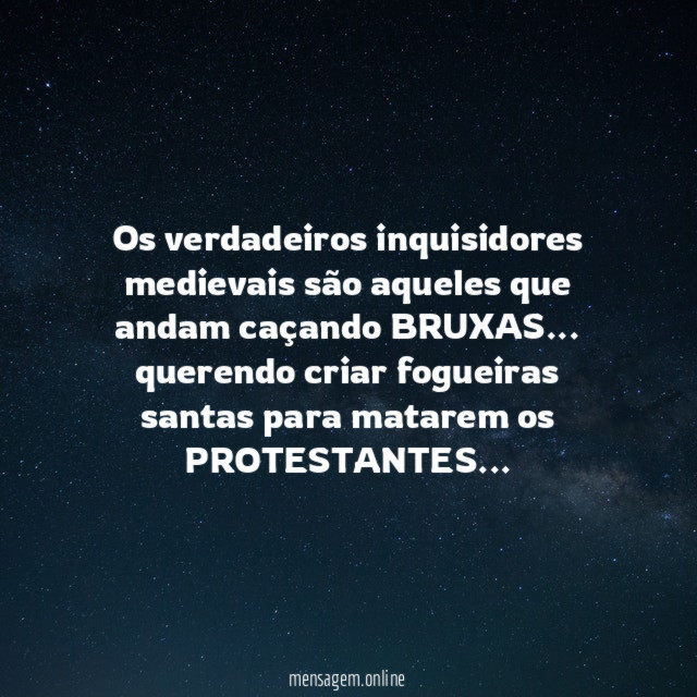 Os verdadeiros inquisidores medievais são aqueles que andam caçando BRUXAS