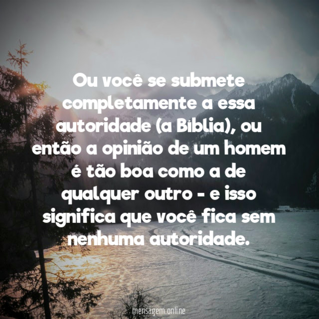 Ou você se submete completamente a essa autoridade (a Bíblia)