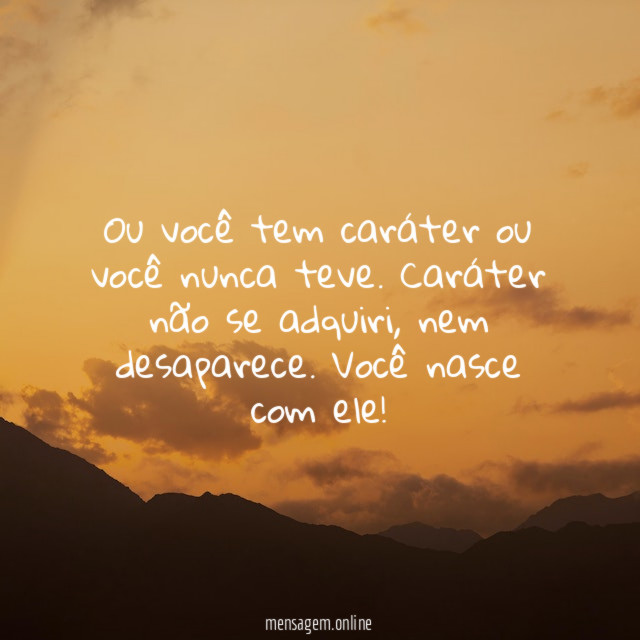 Ou você tem caráter ou você nunca teve