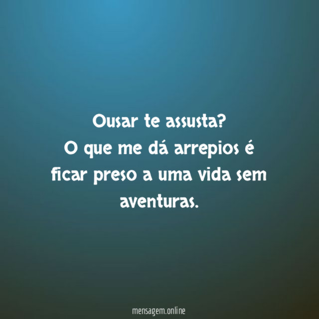 Ousar te assusta