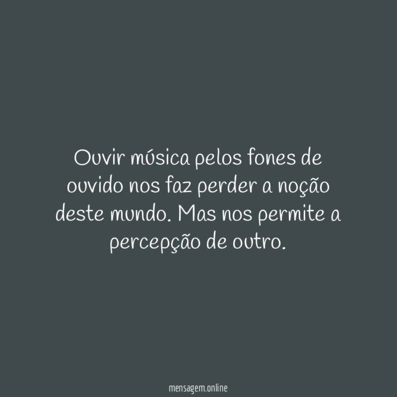 Ouvir música pelos fones de ouvido nos faz