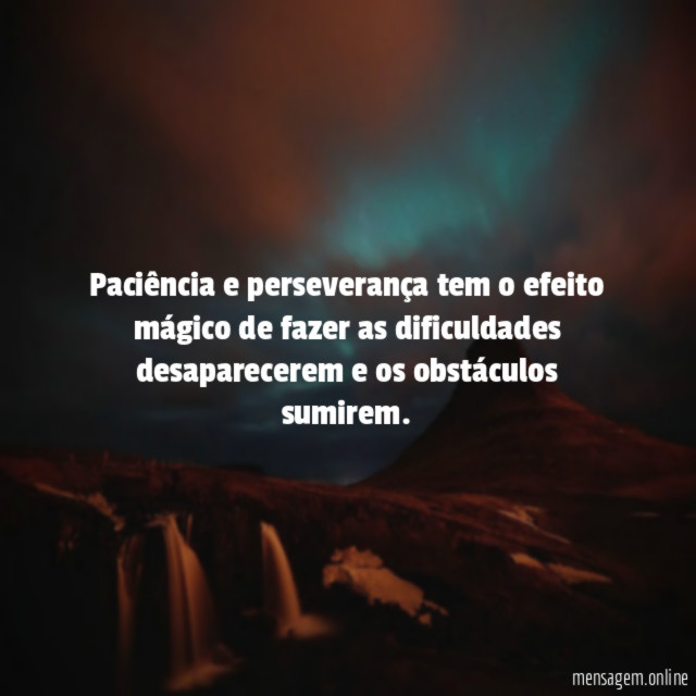 Paciência e perseverança tem o efeito mágico de