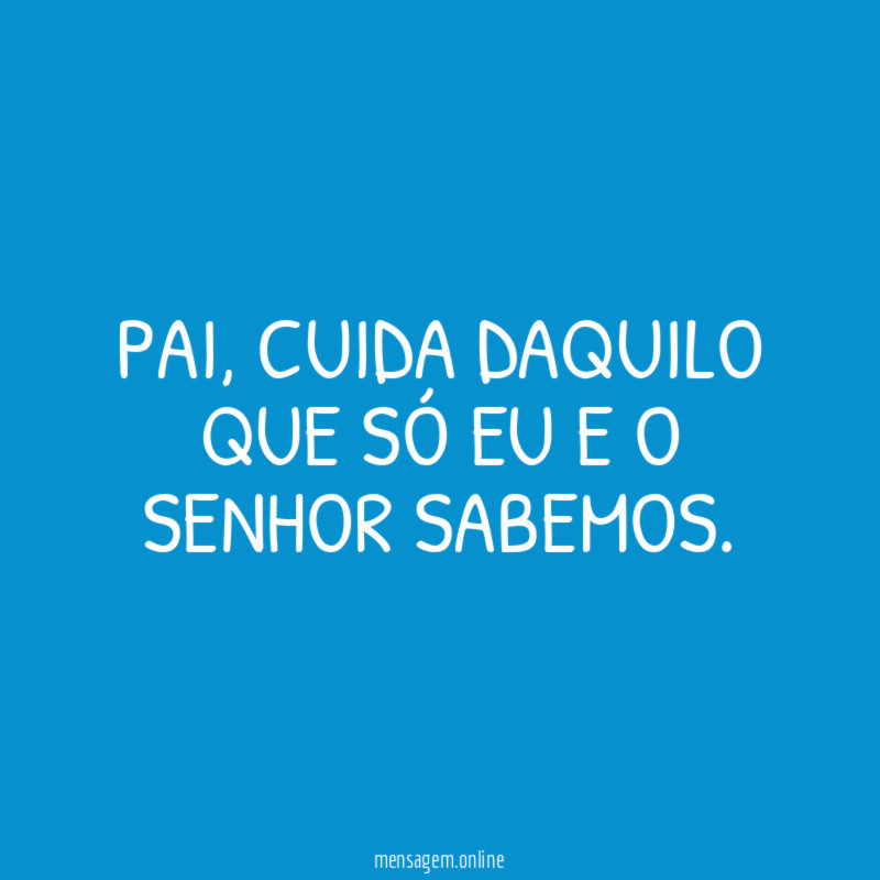 Pai, Cuida daquilo que só eu e o Senhor sabemos
