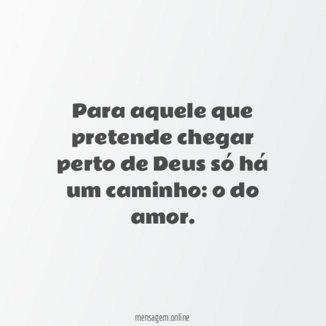 Para aquele que pretende chegar perto de Deus só há um caminho
