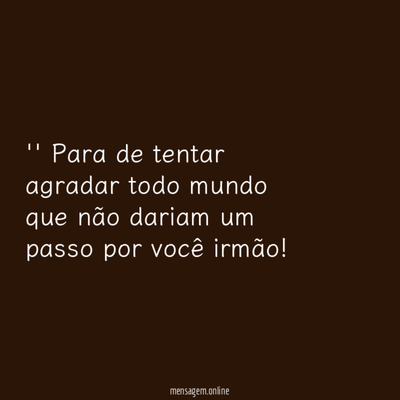 ' Para de tentar agradar todo mundo que