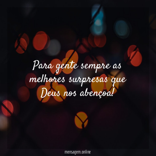 Para gente sempre as melhores surpresas que Deus nos abençoa