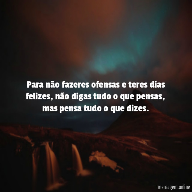 Para não fazeres ofensas e teres dias felizes
