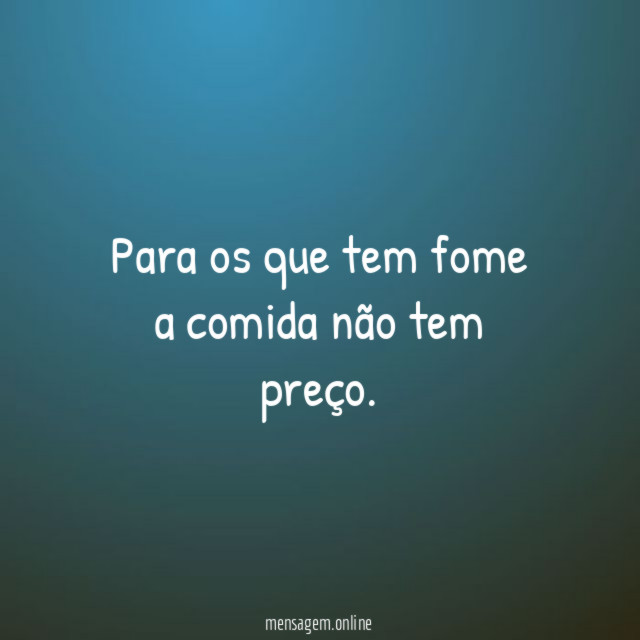 Para os que tem fome a comida não tem preço
