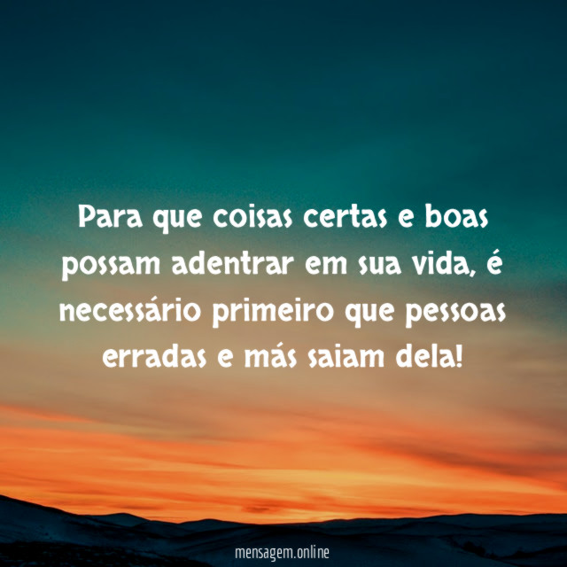 Para que coisas certas e boas possam adentrar em sua vida