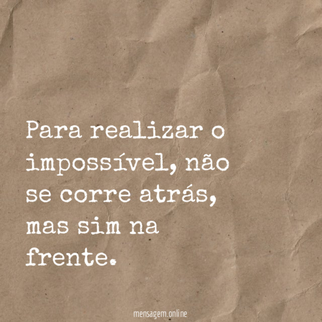 Para realizar o impossível