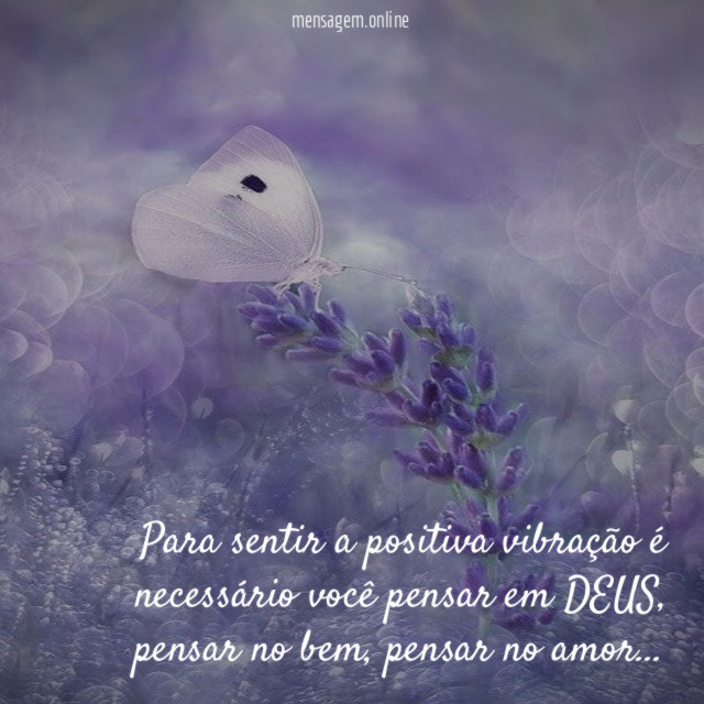 Para sentir a positiva vibração é necessário você pensar em DEUS
