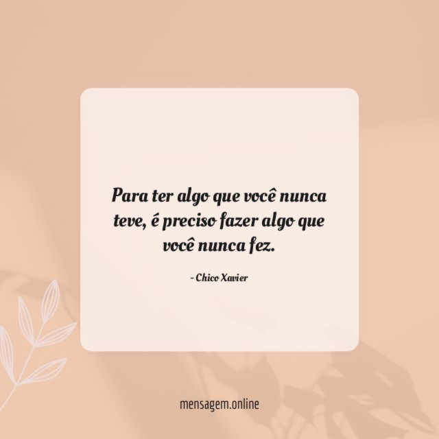 Para ter algo que você nunca teve