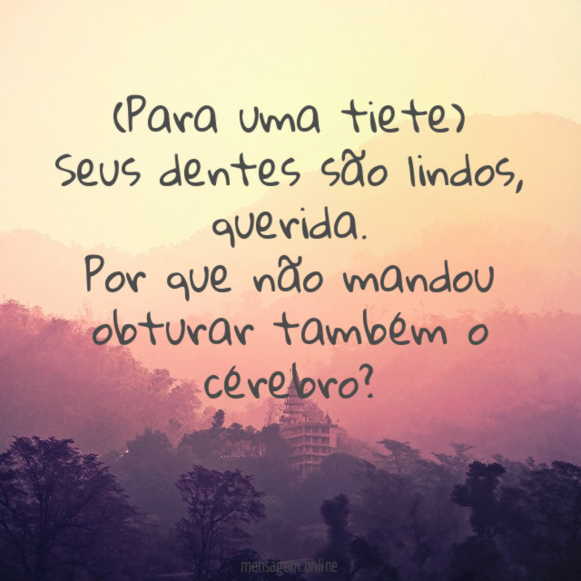 Para uma tiete) Seus dentes são lindos