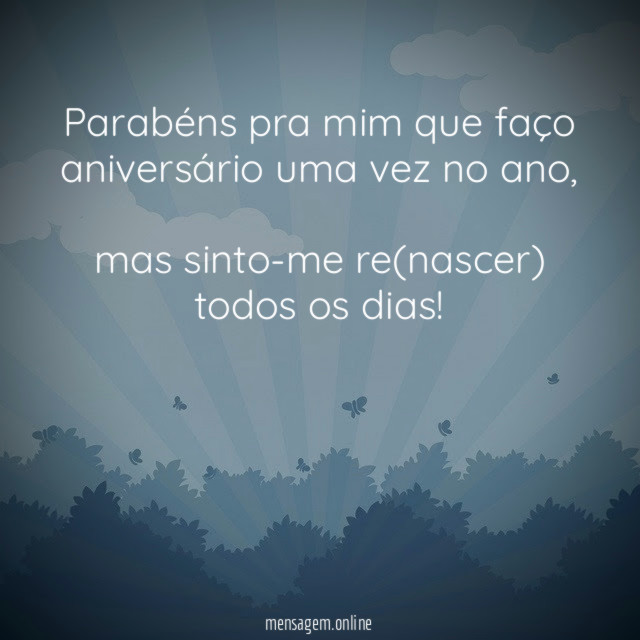 Parabéns pra mim que faço aniversário uma vez