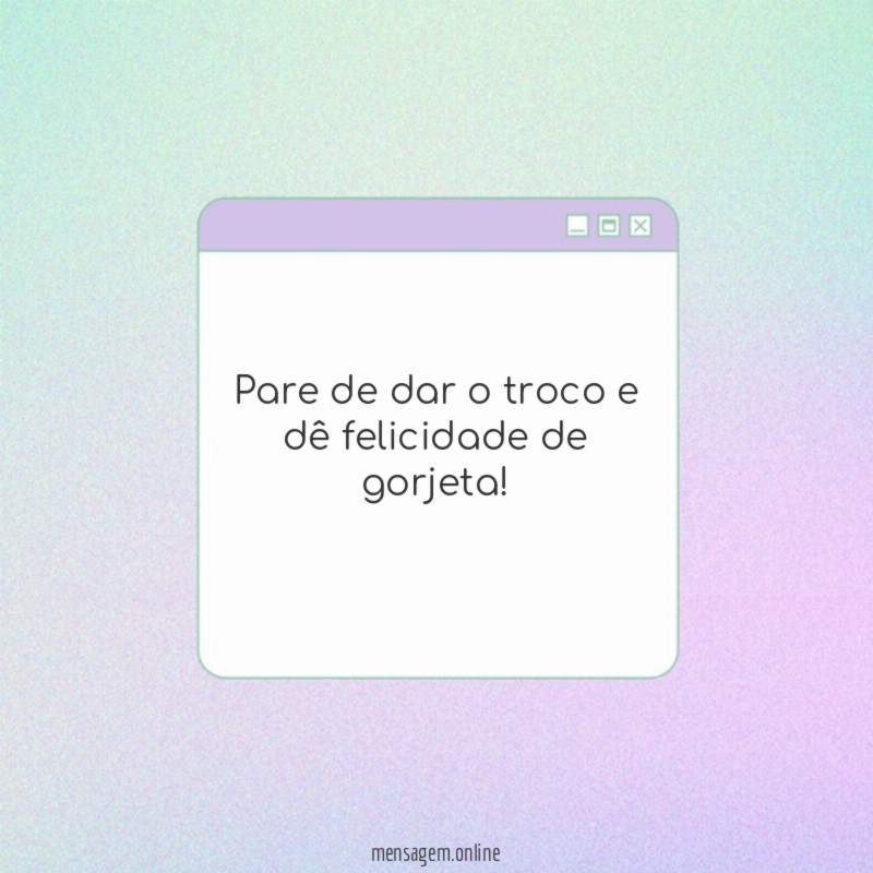 Pare de dar o troco