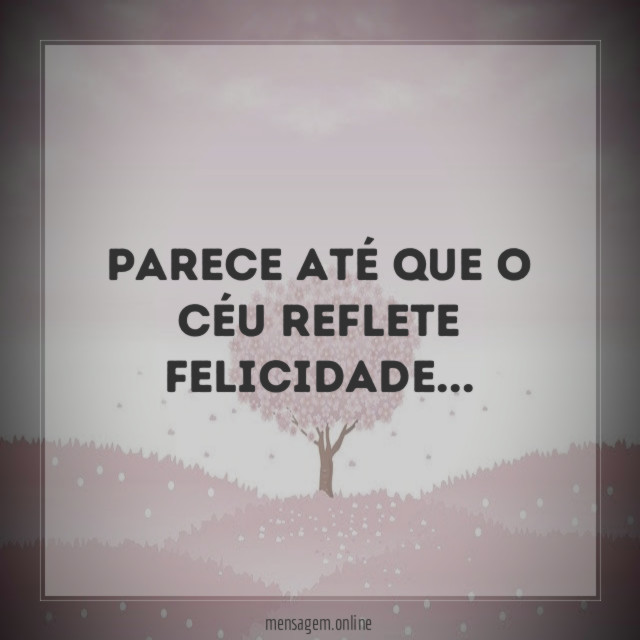 Parece até que o céu reflete felicidade