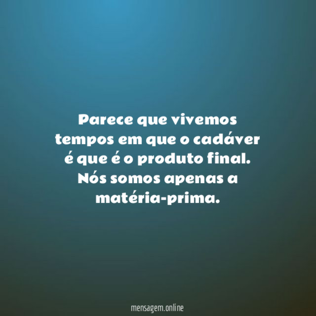 Parece que vivemos tempos em que o cadáver