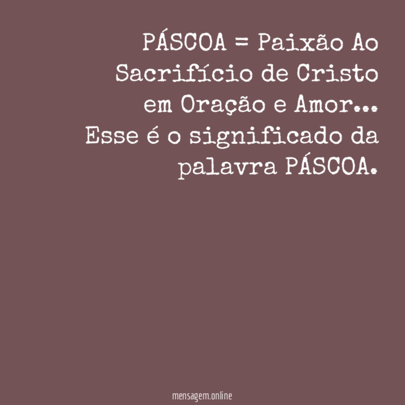 PÁSCOA = Paixão Ao Sacrifício de Cristo em