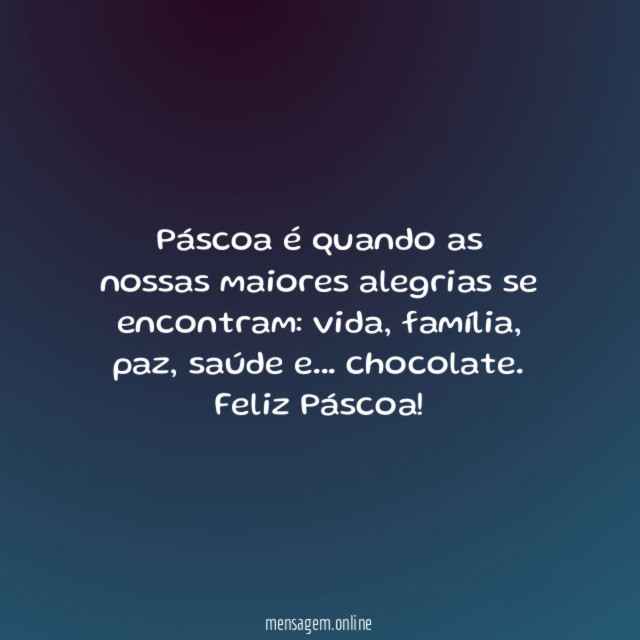 Páscoa é quando as nossas maiores alegrias se encontram