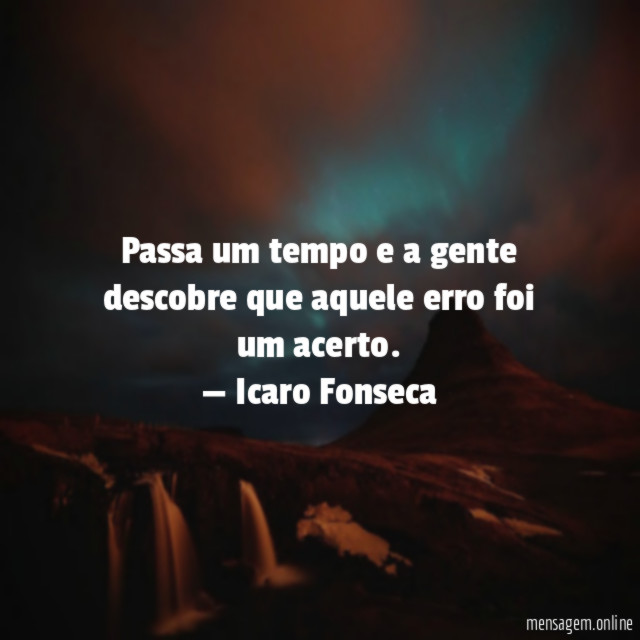 Passa um tempo e a gente descobre que aquele erro foi um acerto.