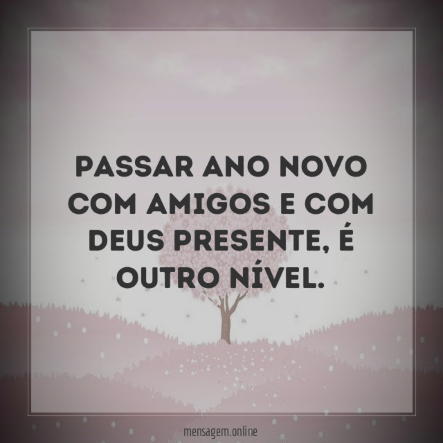Passar ano novo com amigos e com Deus presente
