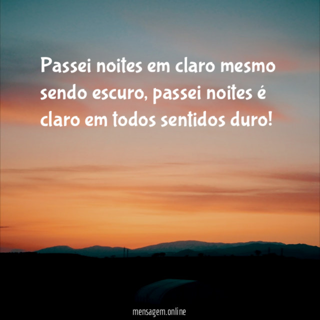 Passei noites em claro mesmo sendo escuro