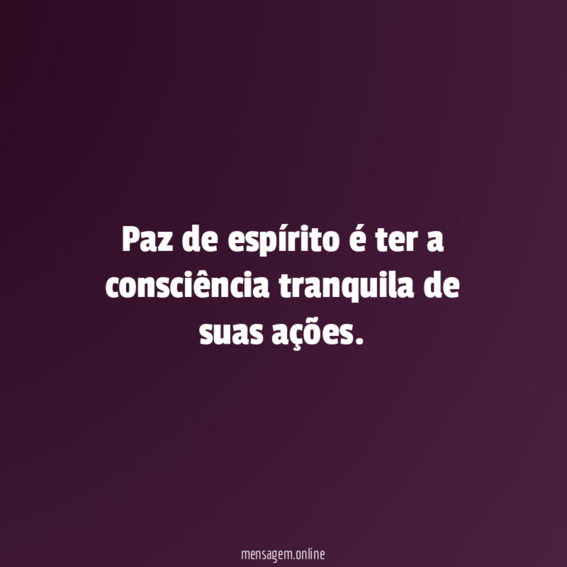 Paz de espírito é ter a consciência tranquila