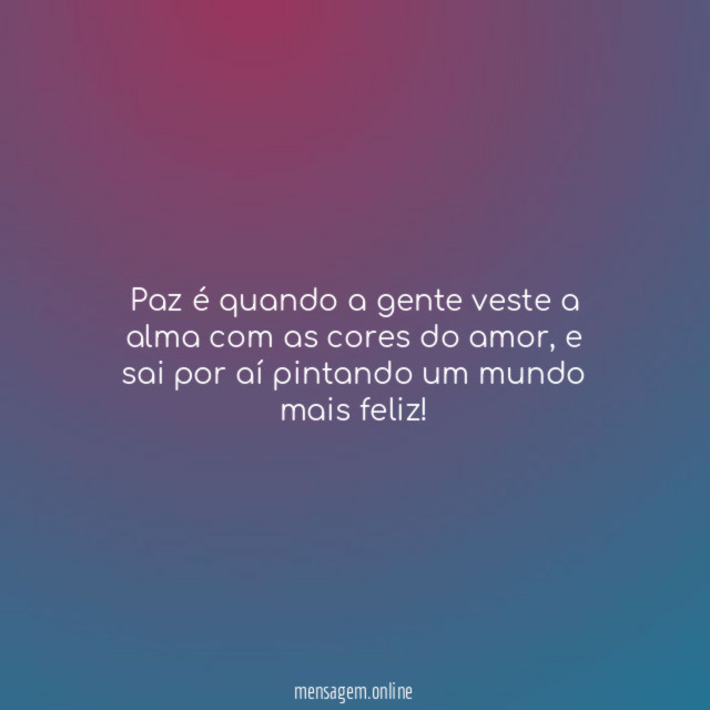 Paz é quando a gente veste a alma com as cores do amor