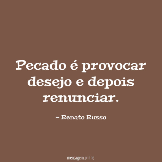 Pecado é provocar desejo e depois renunciar