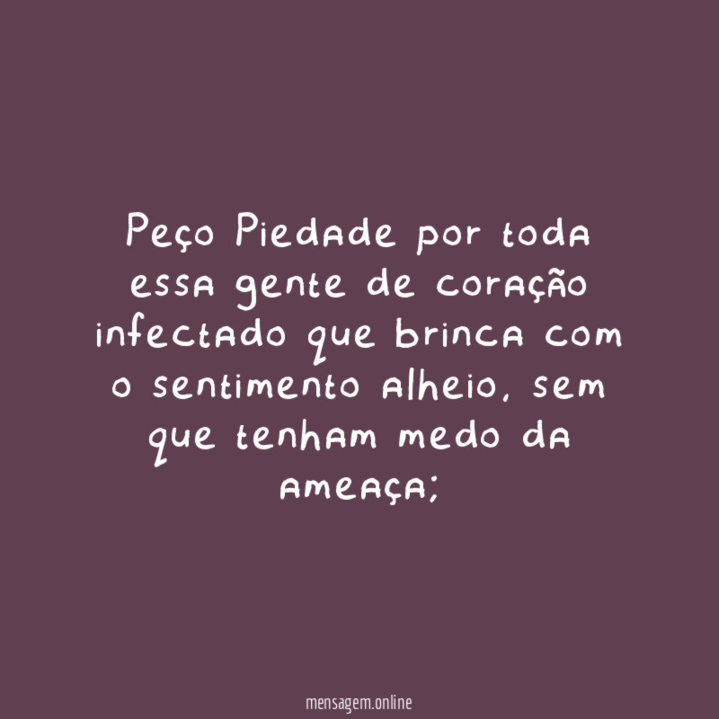 Peço Piedade por toda essa gente de coração