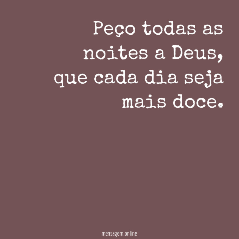 Peço todas as noites a Deus
