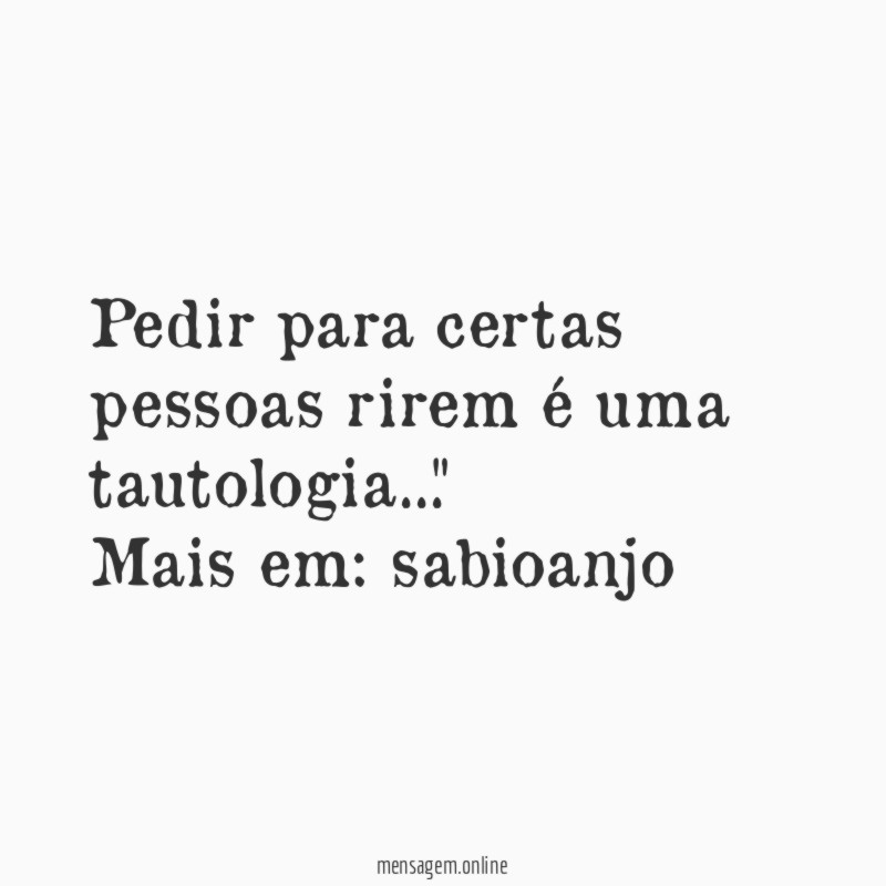 "Pedir para certas pessoas rirem é uma tautologia…"