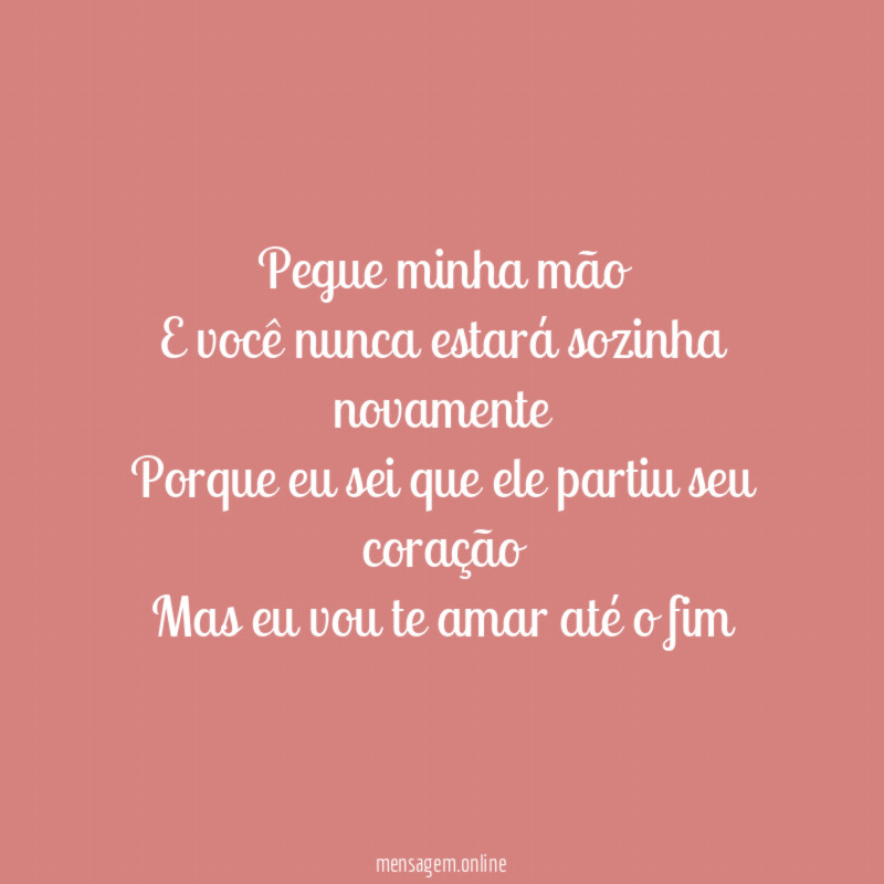 Pegue minha mão E você nunca estará sozinha novamente Porque