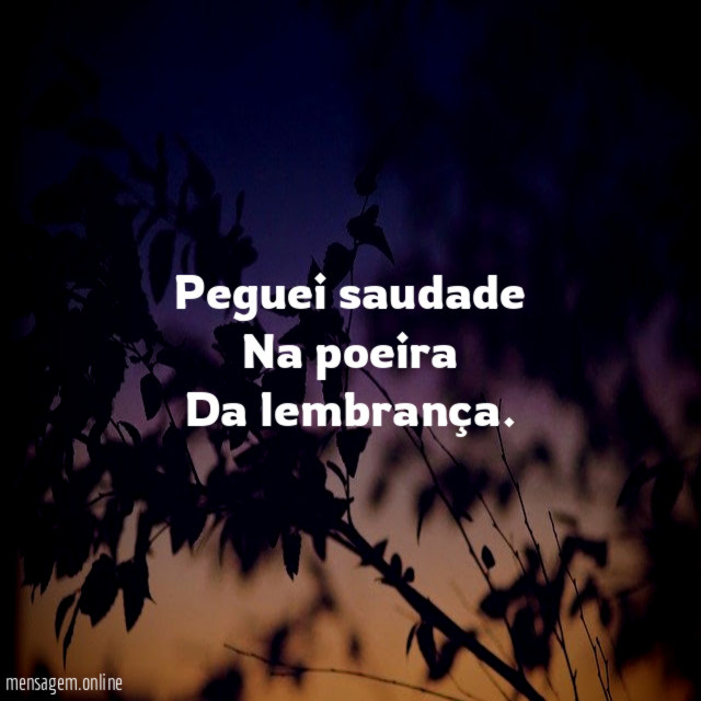Peguei saudade Na poeira Da lembrança