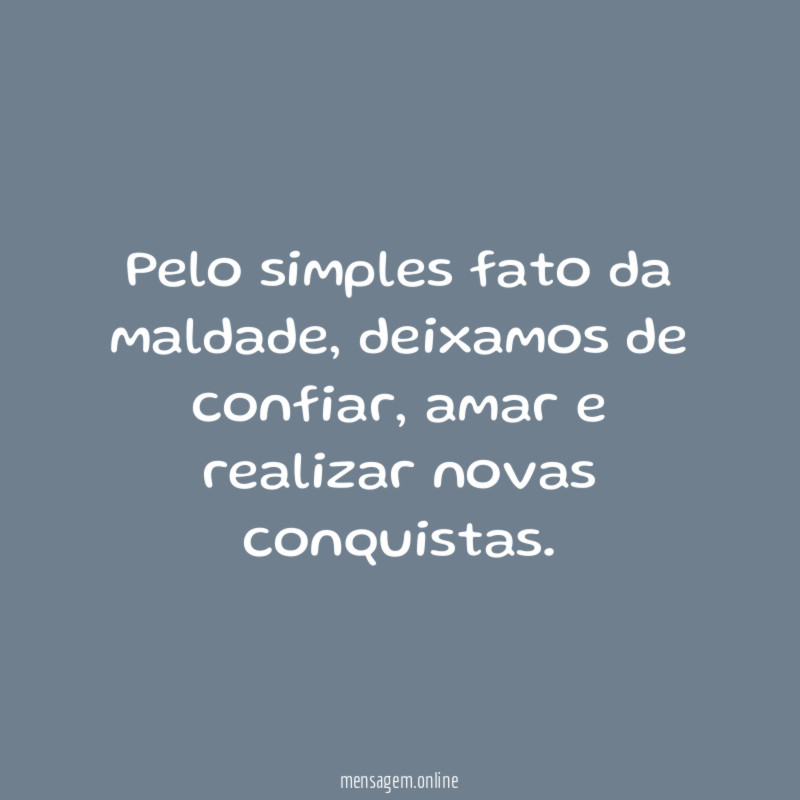 Pelo simples fato da maldade