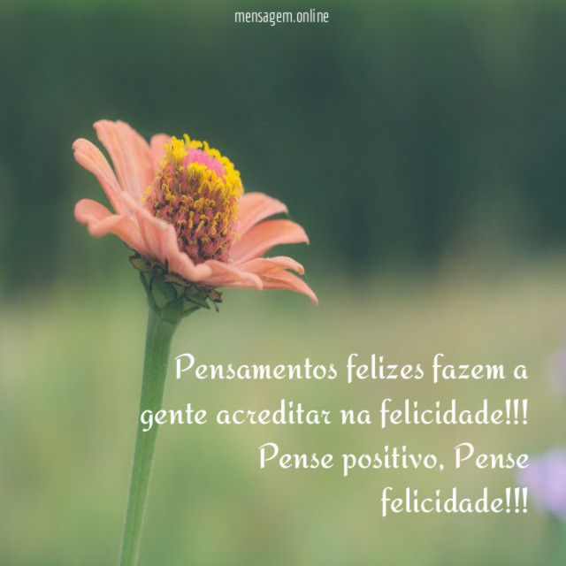 Pensamentos felizes fazem a gente acreditar na felicidade
