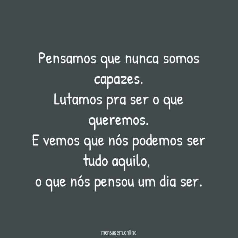 Pensamos que nunca somos capazes