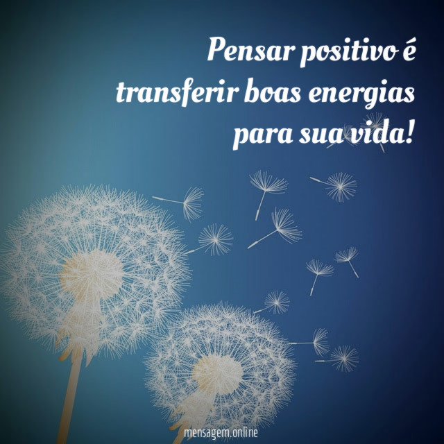 Pensar positivo é transferir boas energias para sua vida