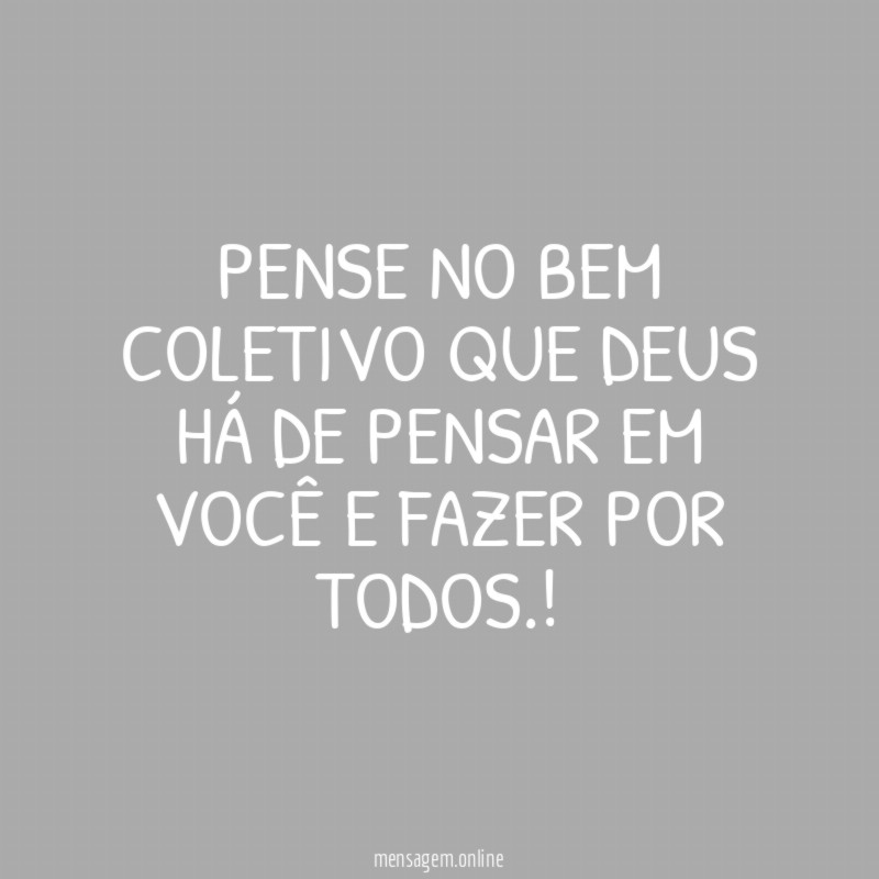 Pense no bem coletivo que Deus há de