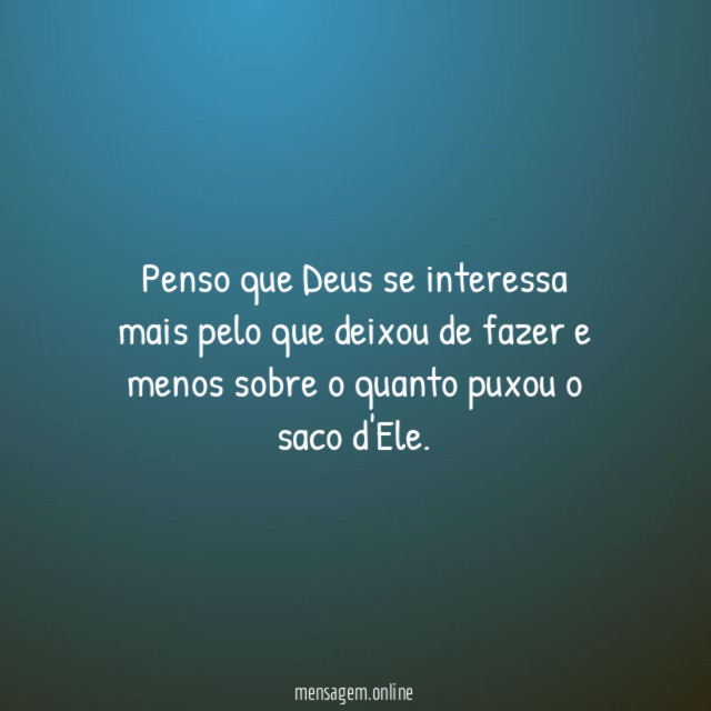 Penso que Deus se interessa mais pelo que