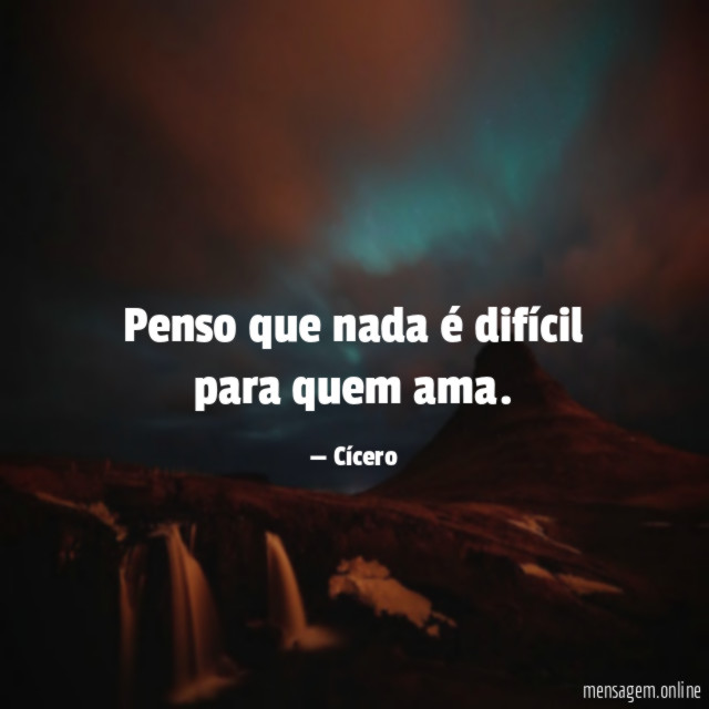 Penso que nada é difícil para quem ama