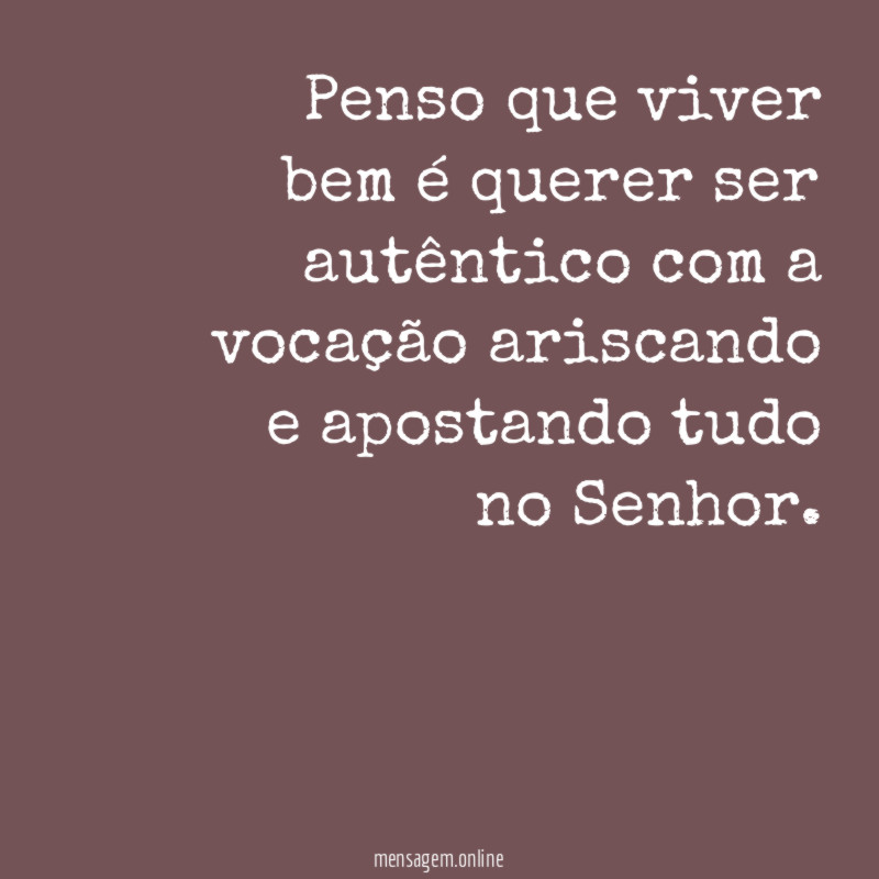 Penso que viver bem é querer ser autêntico
